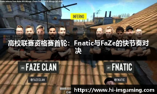 高校联赛资格赛首轮：Fnatic与FaZe的快节奏对决